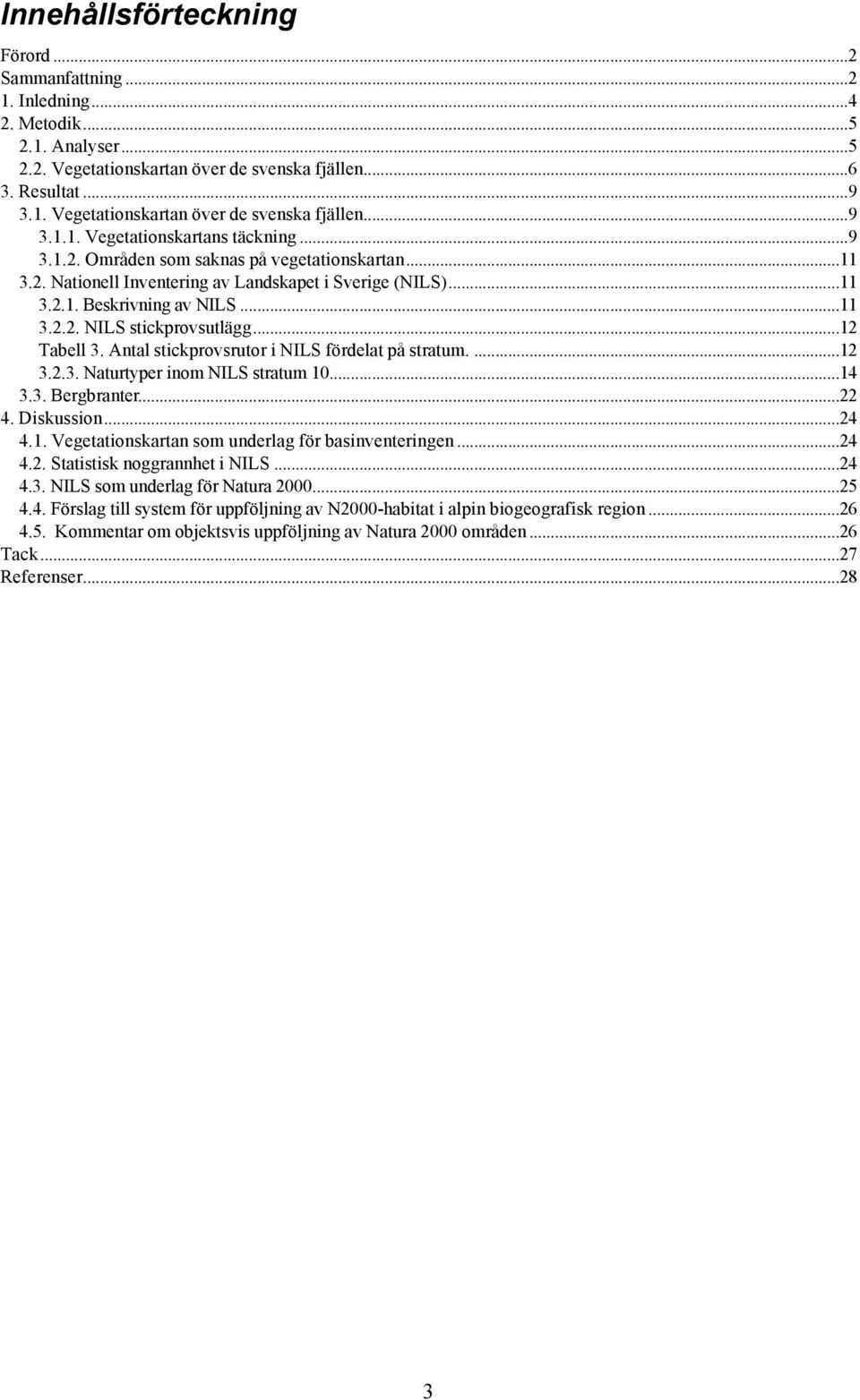 Antal stickprovsrutor i NILS fördelat på stratum....12 3.2.3. Naturtyper inom NILS stratum 10...14 3.3. Bergbranter...22 4. Diskussion...24 4.1. Vegetationskartan som underlag för basinventeringen.