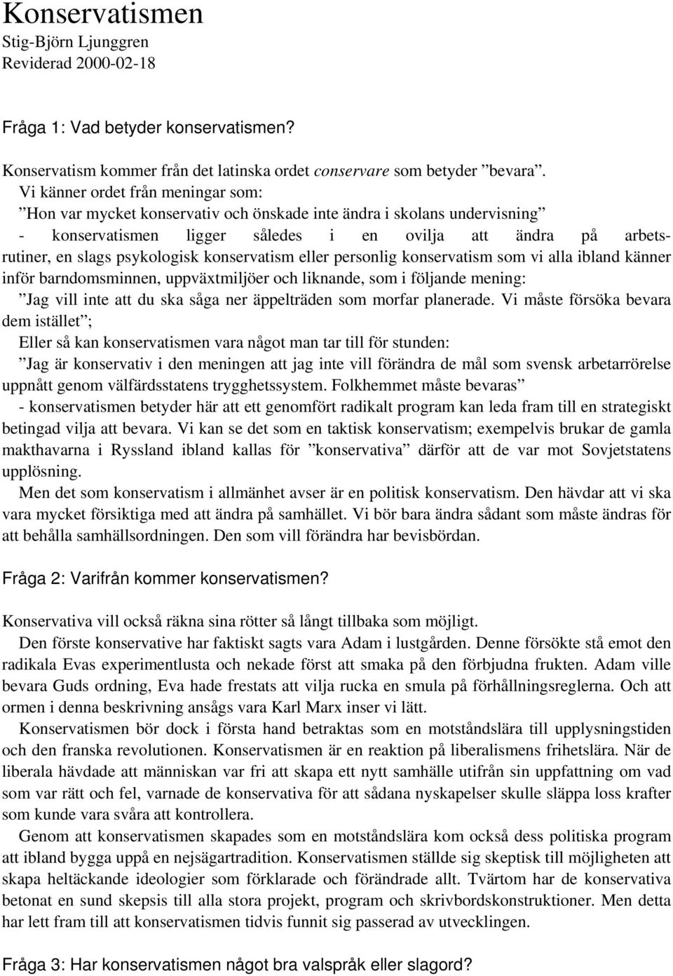 psykologisk konservatism eller personlig konservatism som vi alla ibland känner inför barndomsminnen, uppväxtmiljöer och liknande, som i följande mening: Jag vill inte att du ska såga ner äppelträden