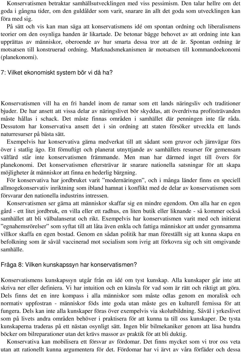 De betonar bägge behovet av att ordning inte kan upprättas av människor, oberoende av hur smarta dessa tror att de är. Spontan ordning är motsatsen till konstruerad ordning.