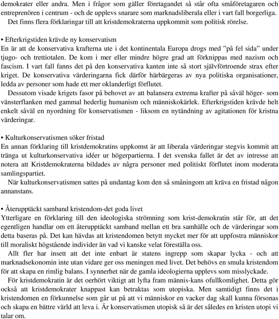 Efterkrigstiden krävde ny konservatism En är att de konservativa krafterna ute i det kontinentala Europa drogs med på fel sida under tjugo- och trettiotalen.