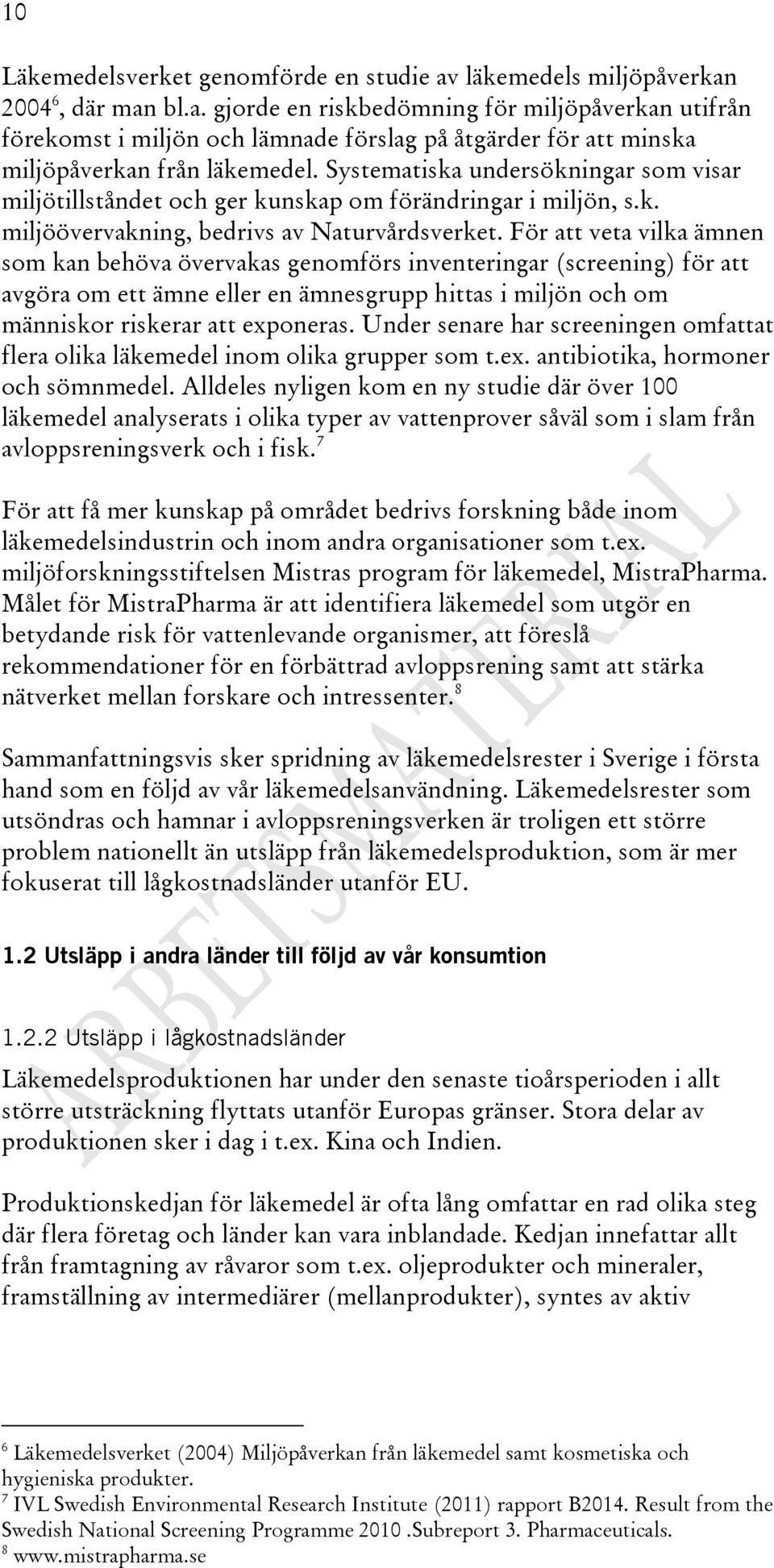 För att veta vilka ämnen som kan behöva övervakas genomförs inventeringar (screening) för att avgöra om ett ämne eller en ämnesgrupp hittas i miljön och om människor riskerar att exponeras.