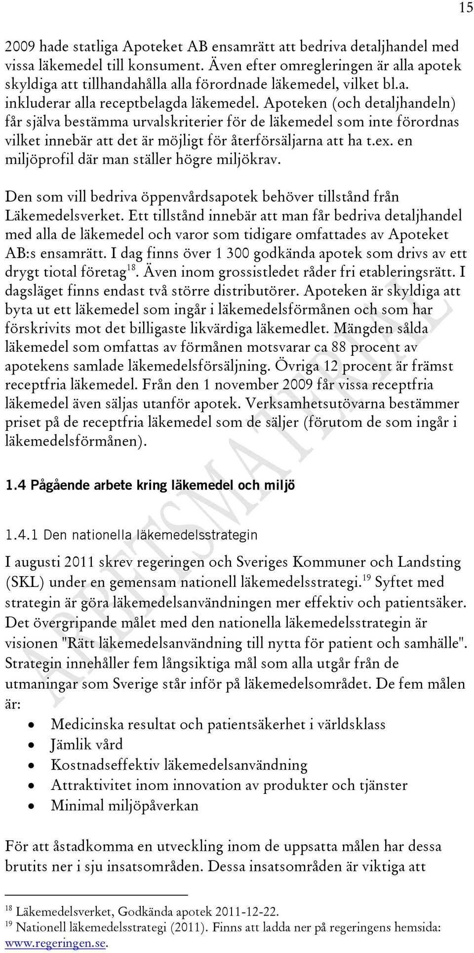 Apoteken (och detaljhandeln) får själva bestämma urvalskriterier för de läkemedel som inte förordnas vilket innebär att det är möjligt för återförsäljarna att ha t.ex.