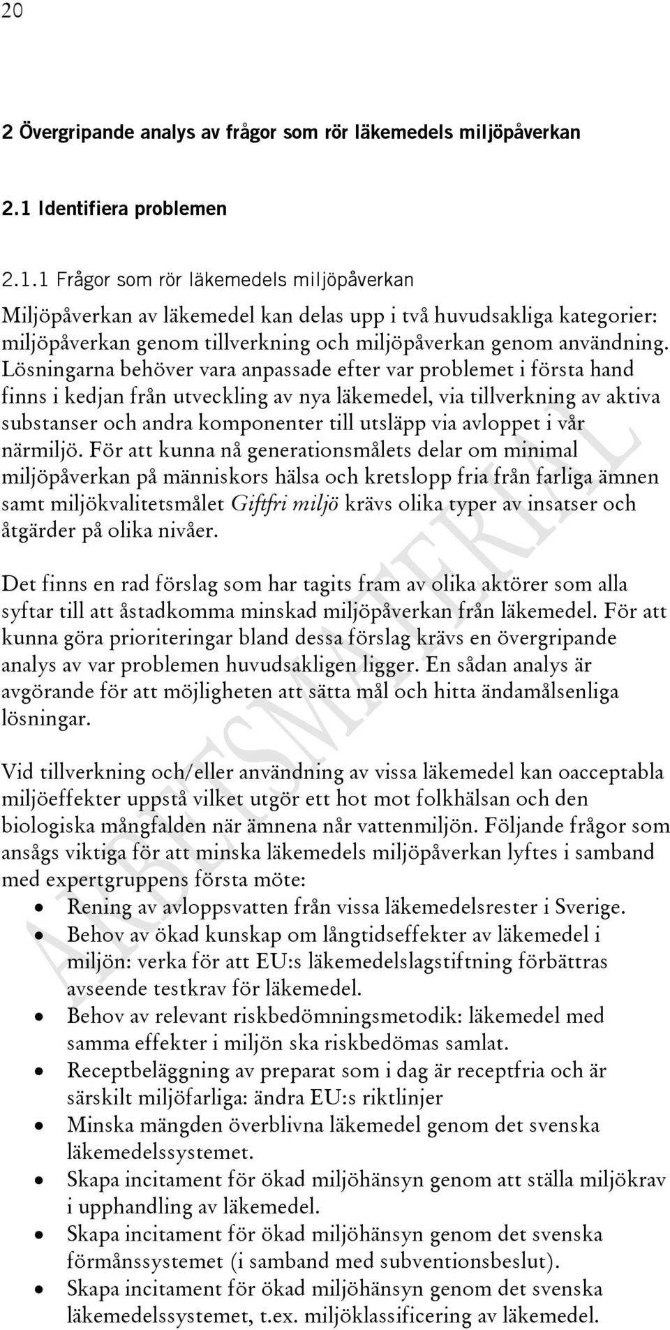 1 Frågor som rör läkemedels miljöpåverkan Miljöpåverkan av läkemedel kan delas upp i två huvudsakliga kategorier: miljöpåverkan genom tillverkning och miljöpåverkan genom användning.