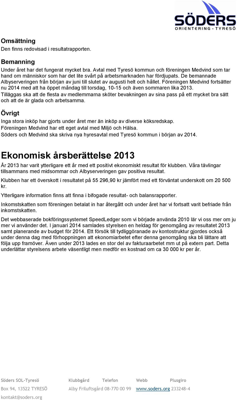 De bemannade Albyserveringen från början av juni till slutet av augusti helt och hållet. Föreningen Medvind fortsätter nu 2014 med att ha öppet måndag till torsdag, 10-15 och även sommaren lika 2013.