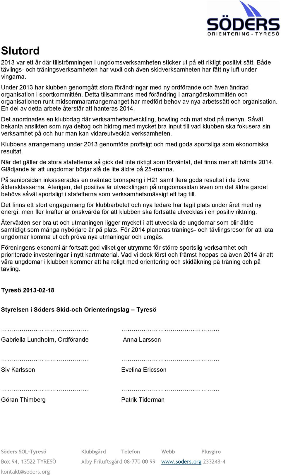 Under 2013 har klubben genomgått stora förändringar med ny ordförande och även ändrad organisation i sportkommittén.