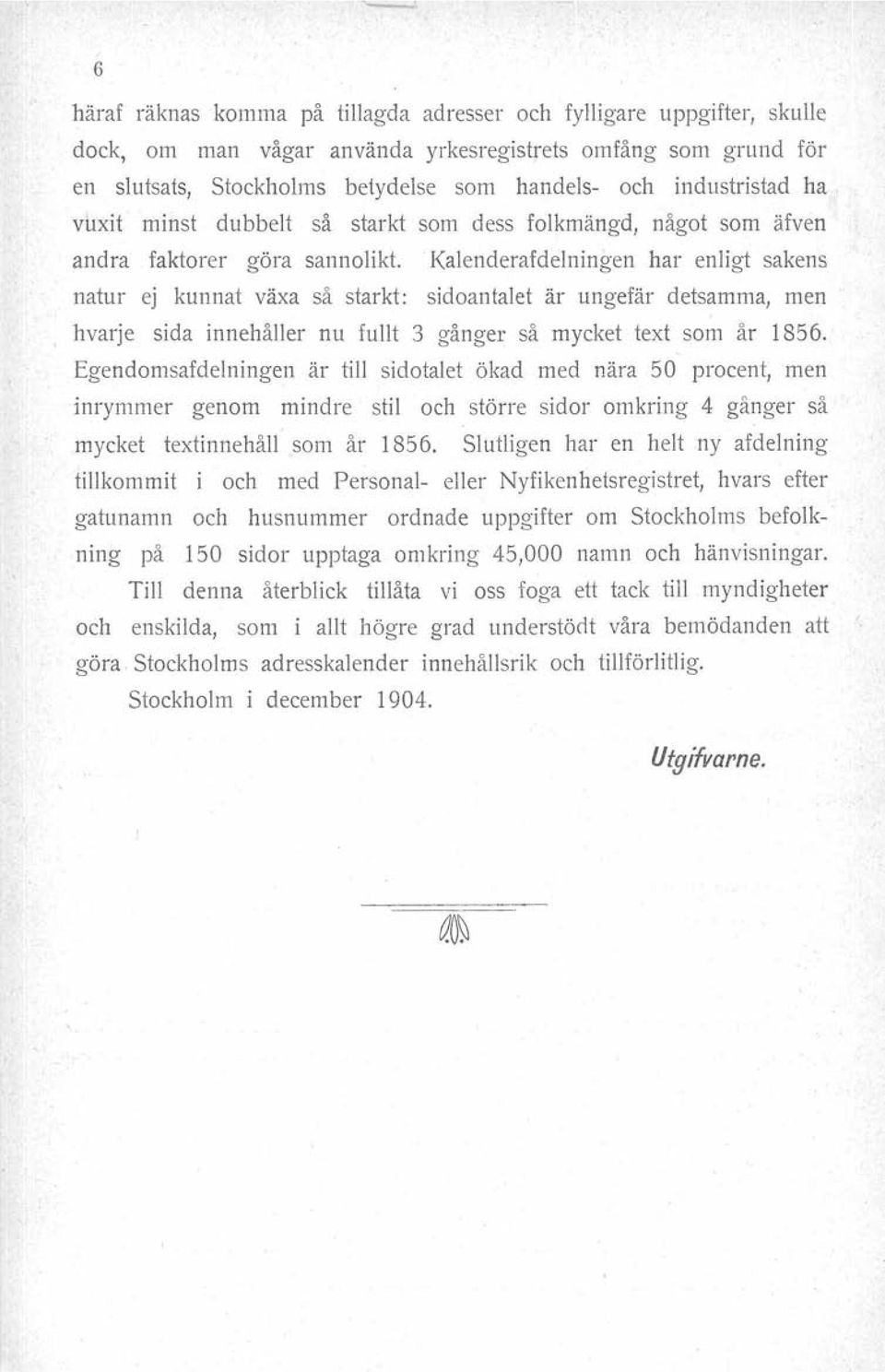 .kalenderafdelningen har enligt sakens natur ej kunnat växa så starkt: sidoantalet är ungefär detsamma, men hvarje sida innehåller nu fullt 3 gånger så mycket text som år 1856.