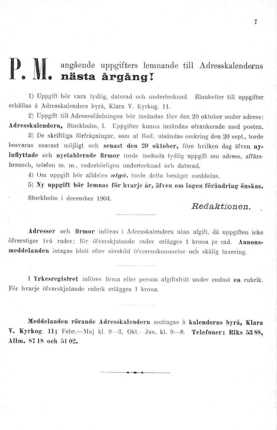 3) De skriftliga förfrågningar, som af Red. utsändas omkring den 20 sept., torde besvaras snarast möjligt och senast den 20 oktober, före hvilken dag äfven ny.