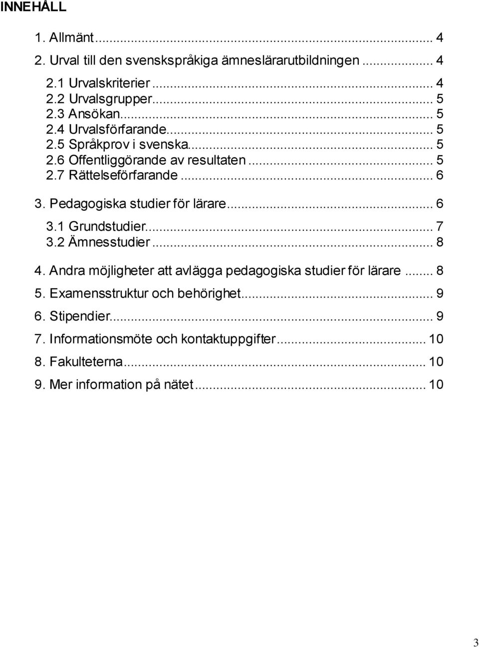 Pedagogiska sudier för lärare... 6 3.1 Grundsudier... 7 3.2 Ämnessudier... 8 4. Andra möjligheer a avlägga pedagogiska sudier för lärare.