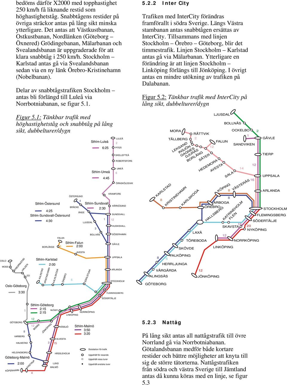 Stockholm Karlstad antas gå via Svealandsbanan sedan via en ny länk Örebro-Kristinehamn (Nobelbanan).