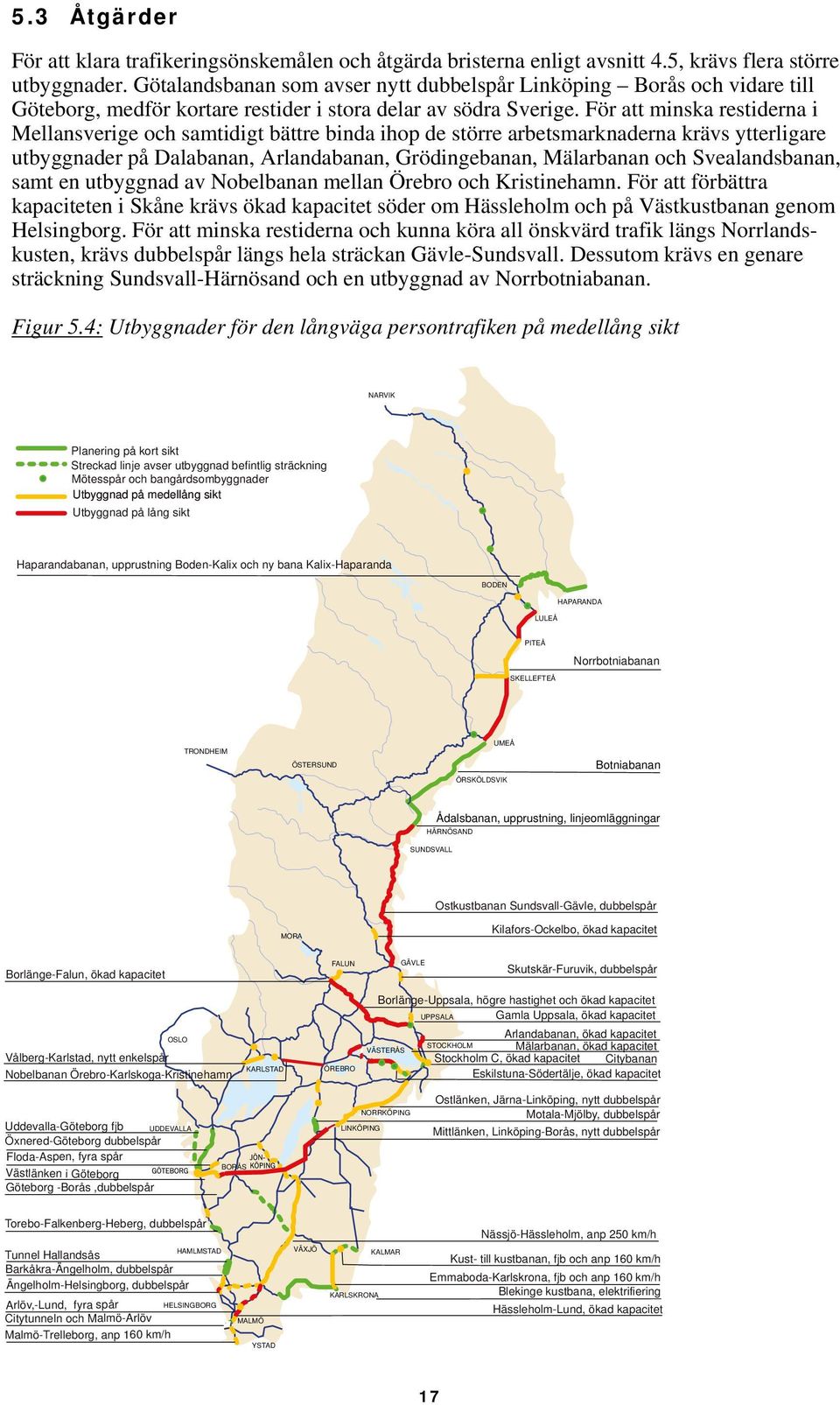 För att minska restiderna i Mellansverige och samtidigt bättre binda ihop de större arbetsmarknaderna krävs ytterligare utbyggnader på Dalabanan, Arlandabanan, Grödingebanan, Mälarbanan och