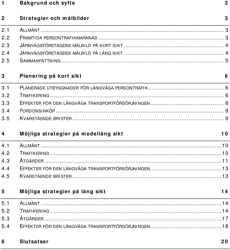 5 KVARSTÅENDE BRISTER... 9 4 Möjliga strategier på medellång sikt 0 4. ALLMÄNT...0 4. TRAFIKERING...0 4.3 ÅTGÄRDER... 4.4 EFFEKTER FÖR DEN LÅNGVÄGA TRANSPORTFÖRSÖRJNINGEN...3 4.