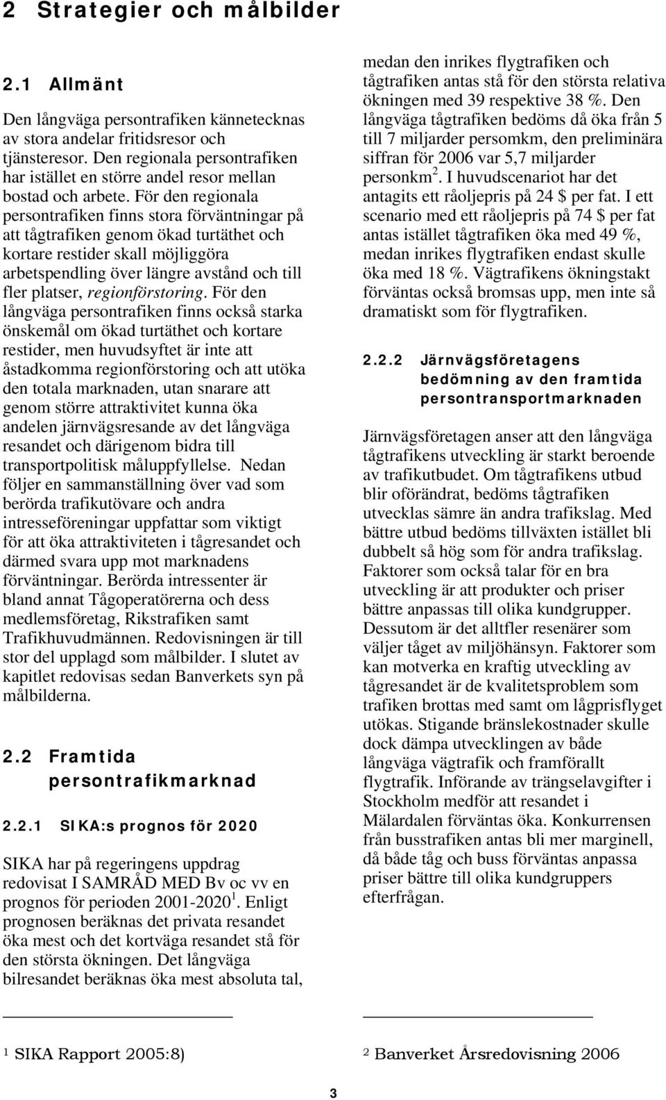 För den regionala persontrafiken finns stora förväntningar på att tågtrafiken genom ökad turtäthet och kortare restider skall möjliggöra arbetspendling över längre avstånd och till fler platser,