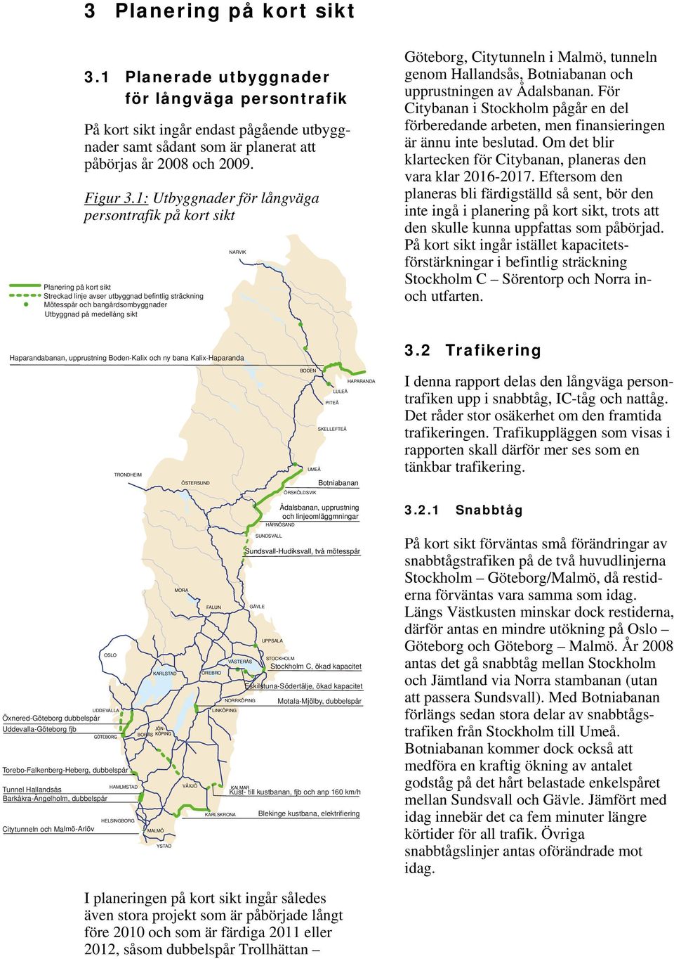 Göteborg, Citytunneln i Malmö, tunneln genom Hallandsås, Botniabanan och upprustningen av Ådalsbanan.