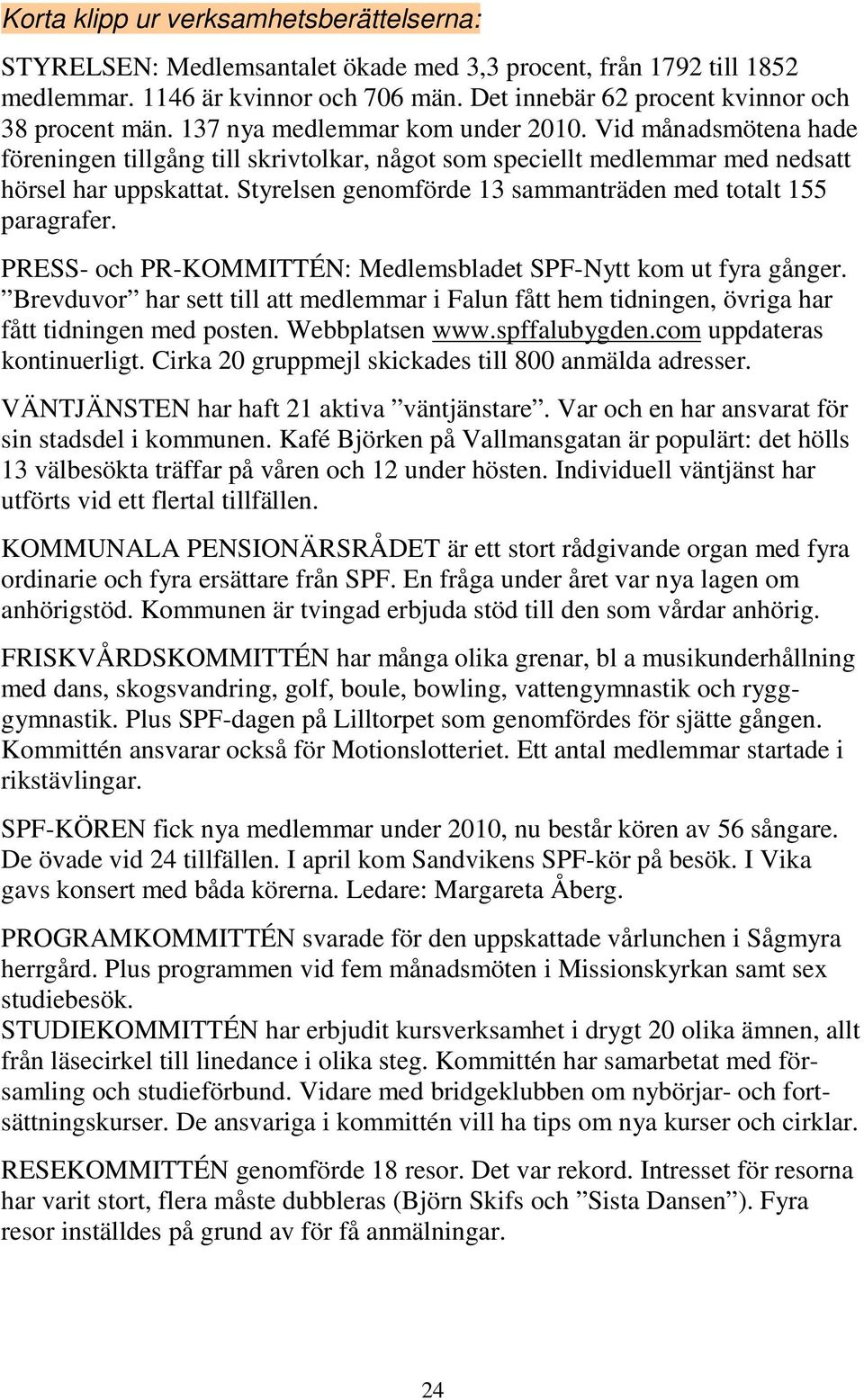 Styrelsen genomförde 13 sammanträden med totalt 155 paragrafer. PRESS- och PR-KOMMITTÉN: Medlemsbladet SPF-Nytt kom ut fyra gånger.