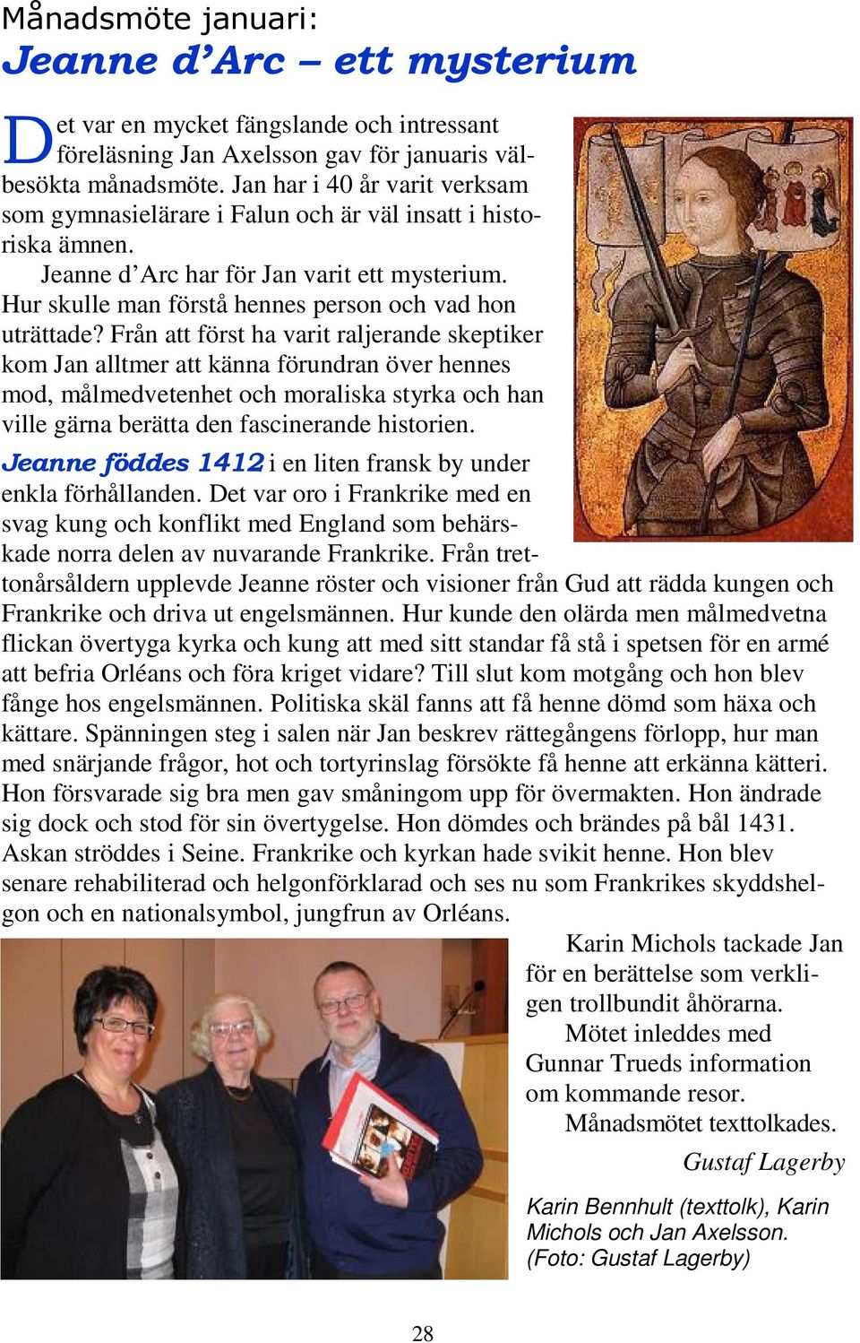 Från att först ha varit raljerande skeptiker kom Jan alltmer att känna förundran över hennes mod, målmedvetenhet och moraliska styrka och han ville gärna berätta den fascinerande historien.