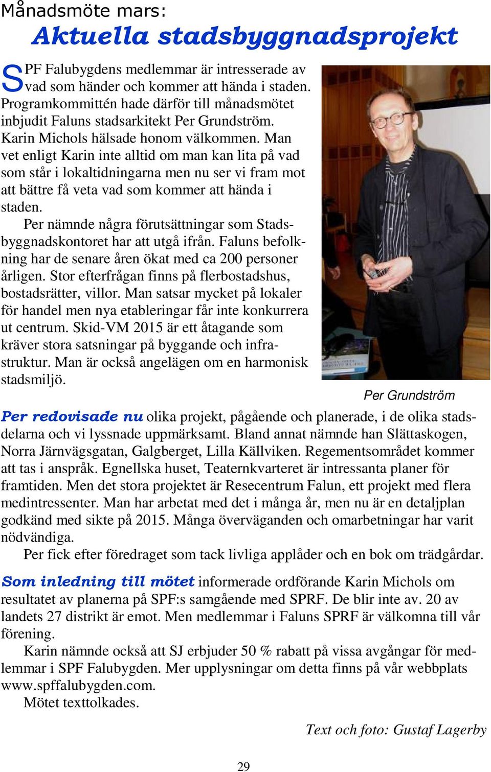Man vet enligt Karin inte alltid om man kan lita på vad som står i lokaltidningarna men nu ser vi fram mot att bättre få veta vad som kommer att hända i staden.