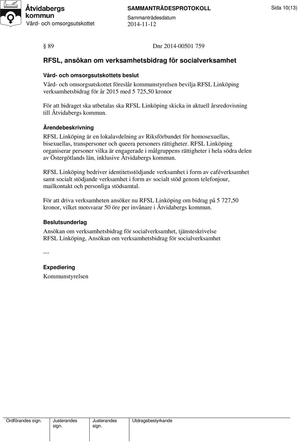 RFSL Linköping är en lokalavdelning av Riksförbundet för homosexuellas, bisexuellas, transpersoner och queera personers rättigheter.