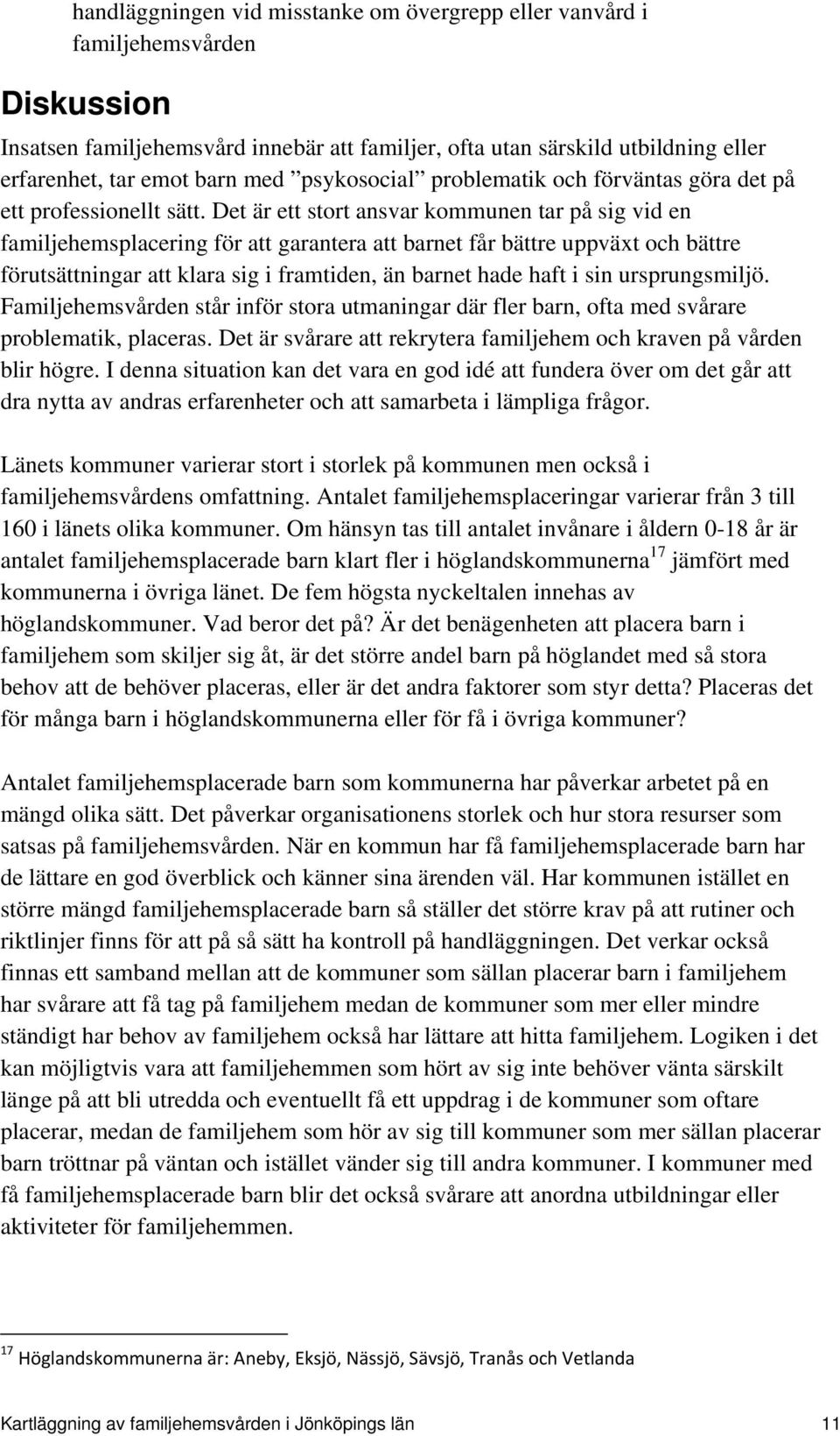 Det är ett stort ansvar kommunen tar på sig vid en familjehemsplacering för att garantera att barnet får bättre uppväxt och bättre förutsättningar att klara sig i framtiden, än barnet hade haft i sin