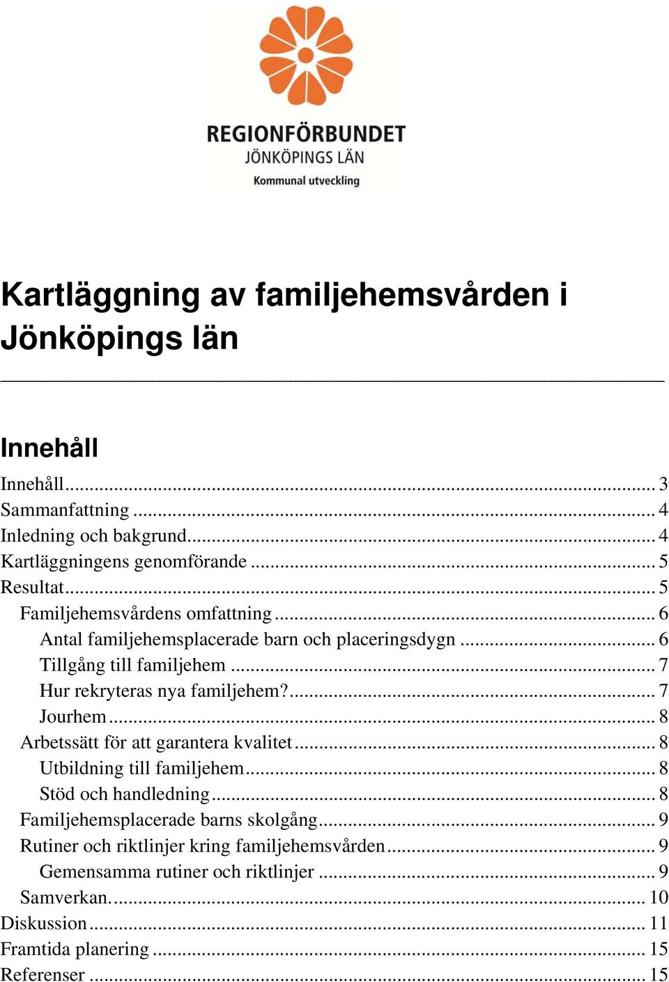 .. 7 Hur rekryteras nya familjehem?... 7 Jourhem... 8 Arbetssätt för att garantera kvalitet... 8 Utbildning till familjehem... 8 Stöd och handledning.