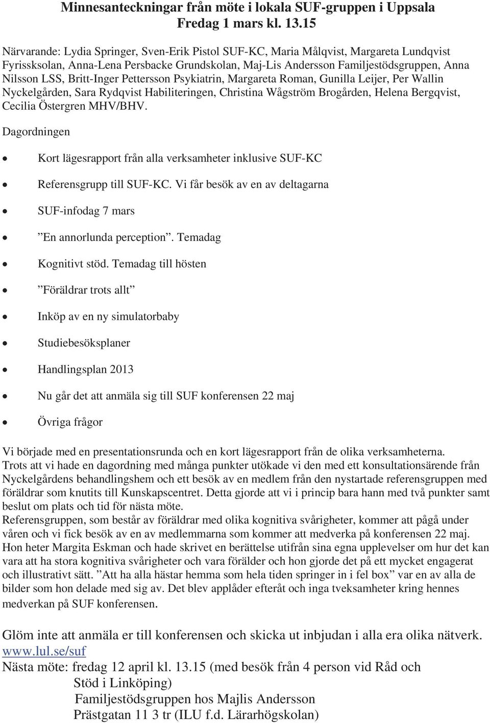 Britt-Inger Pettersson Psykiatrin, Margareta Roman, Gunilla Leijer, Per Wallin Nyckelgården, Sara Rydqvist Habiliteringen, Christina Wågström Brogården, Helena Bergqvist, Cecilia Östergren MHV/BHV.