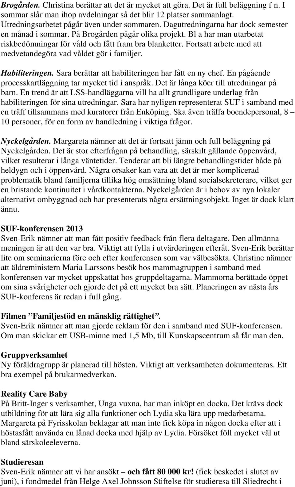 Fortsatt arbete med att medvetandegöra vad våldet gör i familjer. Habiliteringen. Sara berättar att habiliteringen har fått en ny chef. En pågående processkartläggning tar mycket tid i anspråk.