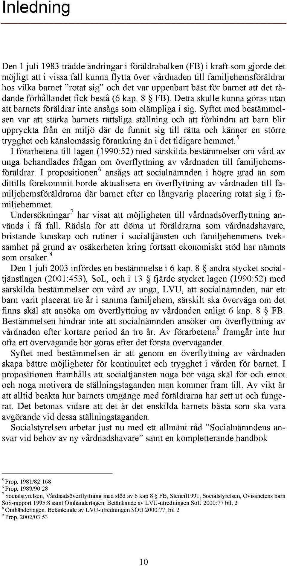 Syftet med bestämmelsen var att stärka barnets rättsliga ställning och att förhindra att barn blir uppryckta från en miljö där de funnit sig till rätta och känner en större trygghet och känslomässig