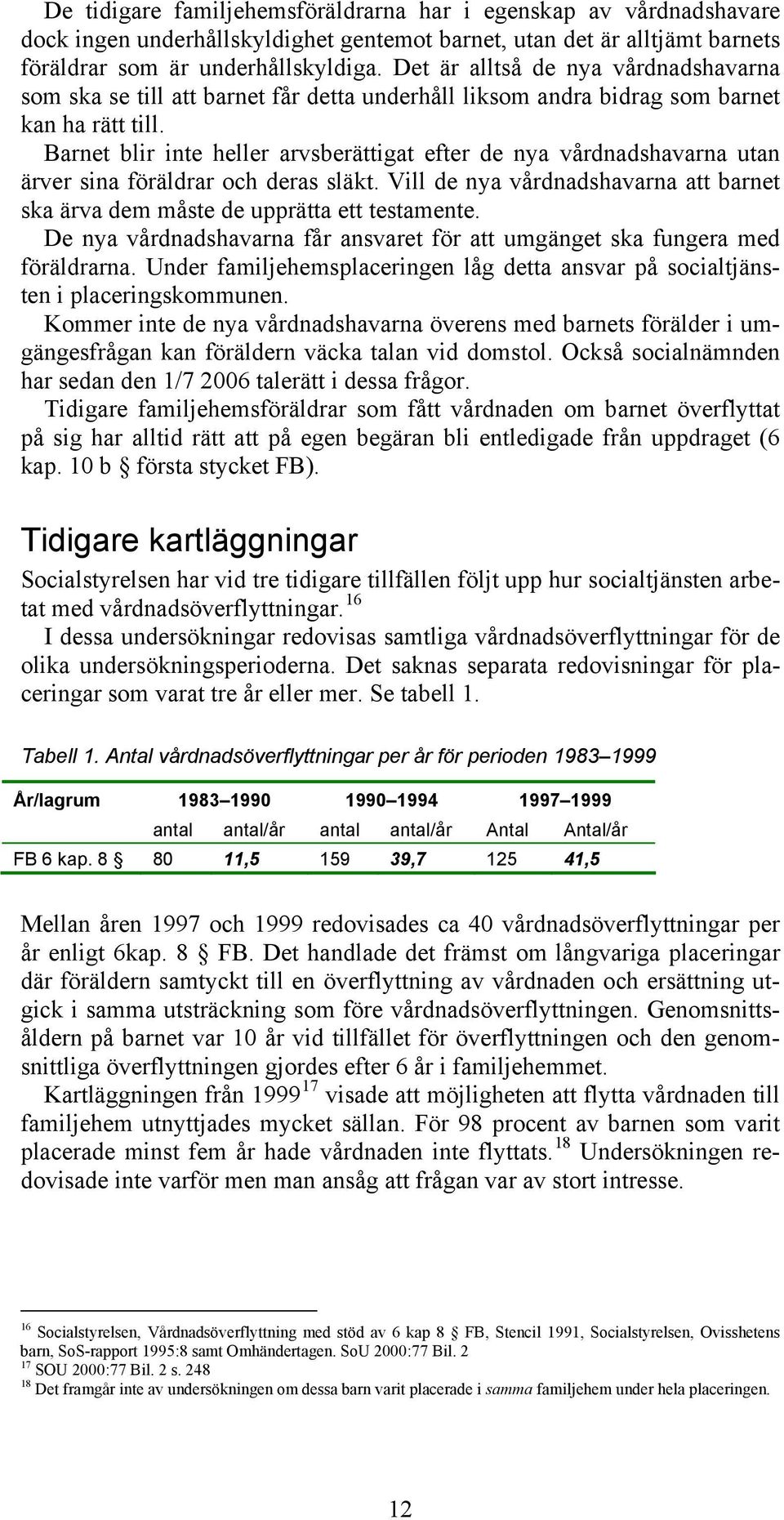 Barnet blir inte heller arvsberättigat efter de nya vårdnadshavarna utan ärver sina föräldrar och deras släkt. Vill de nya vårdnadshavarna att barnet ska ärva dem måste de upprätta ett testamente.