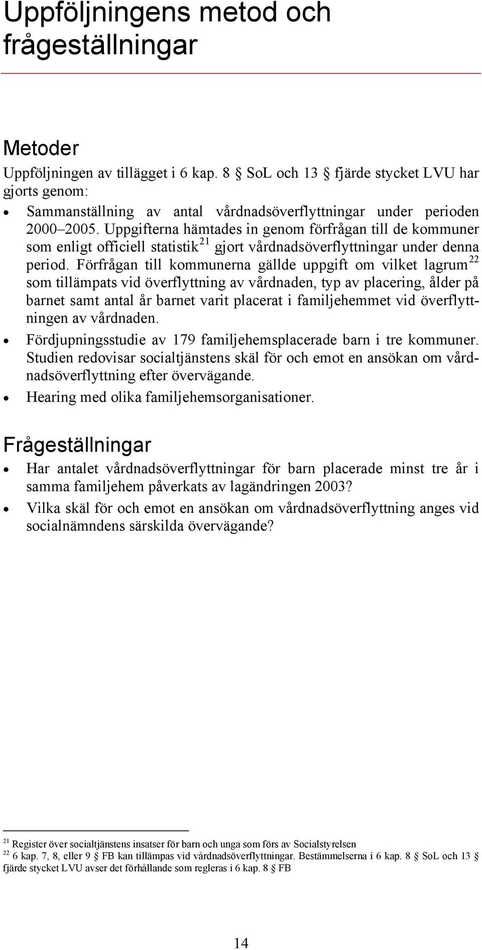 Uppgifterna hämtades in genom förfrågan till de kommuner som enligt officiell statistik 21 gjort vårdnadsöverflyttningar under denna period.