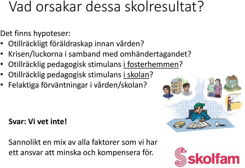 Otillräcklig pedagogisk stimulans i fosterhemmen? Otillräcklig pedagogisk stimulans i skolan?