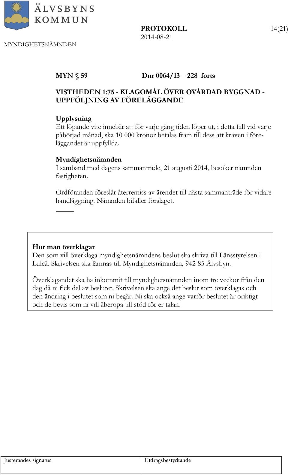 Ordföranden föreslår återremiss av ärendet till nästa sammanträde för vidare handläggning. Nämnden bifaller förslaget.