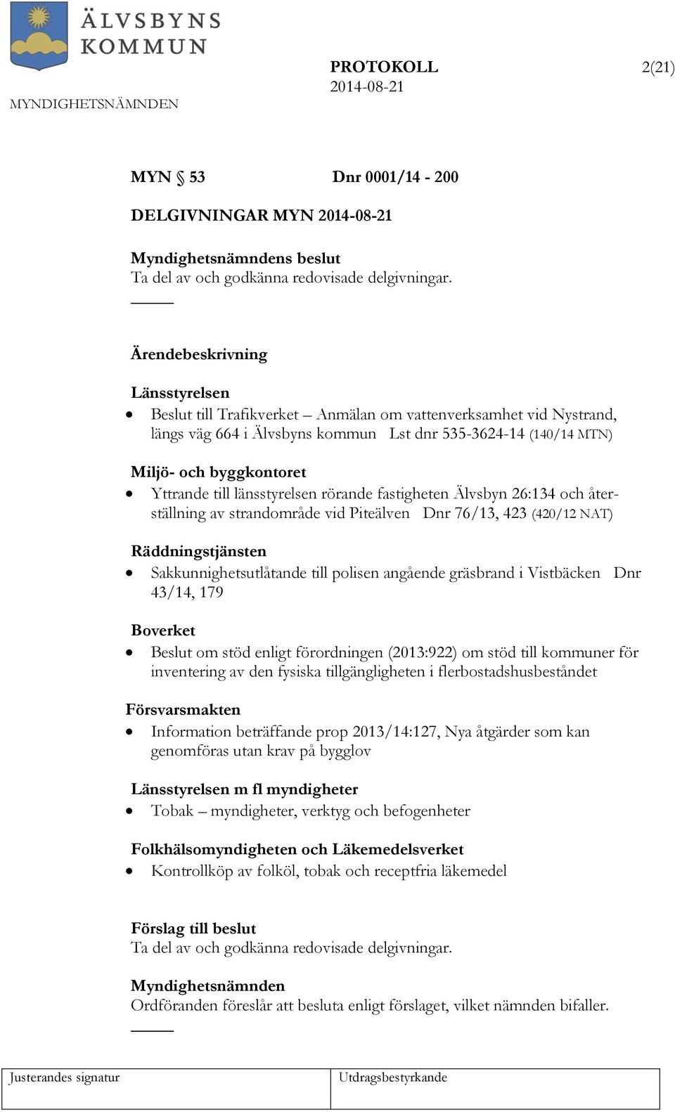 till länsstyrelsen rörande fastigheten Älvsbyn 26:134 och återställning av strandområde vid Piteälven Dnr 76/13, 423 (420/12 NAT) Räddningstjänsten Sakkunnighetsutlåtande till polisen angående