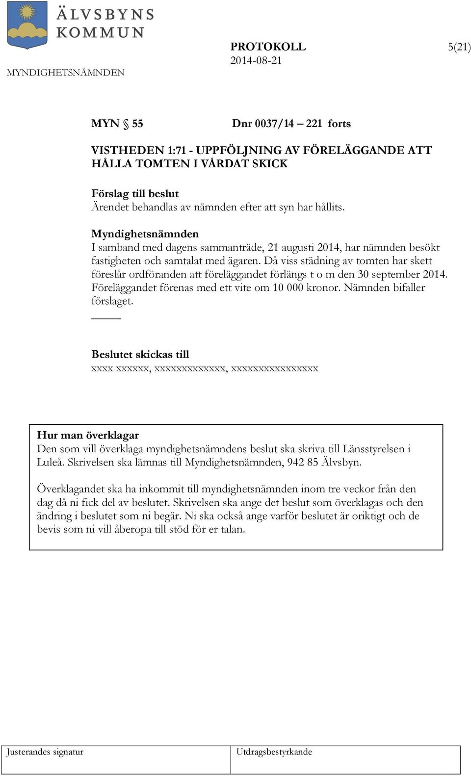 Då viss städning av tomten har skett föreslår ordföranden att föreläggandet förlängs t o m den 30 september 2014. Föreläggandet förenas med ett vite om 10 000 kronor. Nämnden bifaller förslaget.