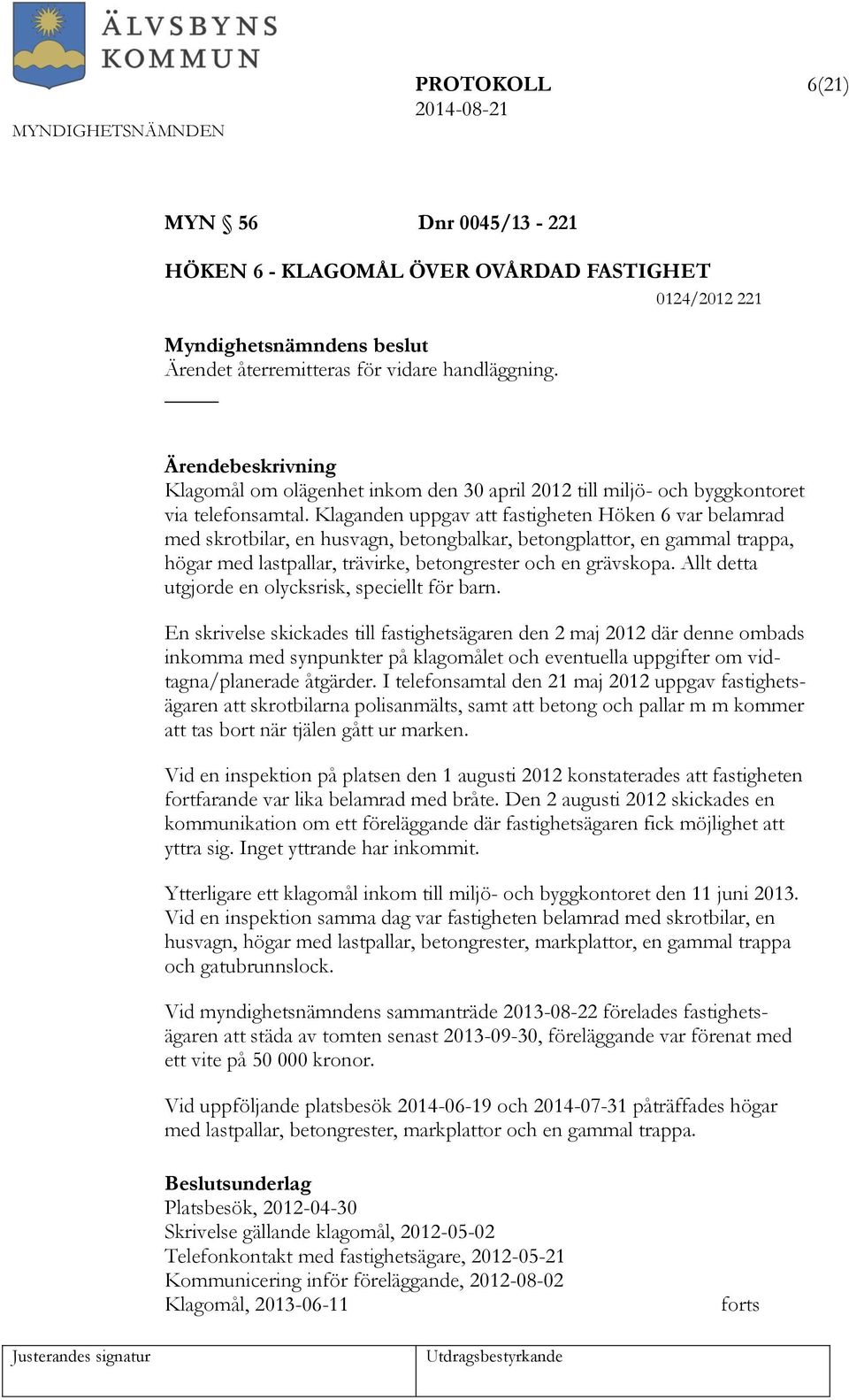 Klaganden uppgav att fastigheten Höken 6 var belamrad med skrotbilar, en husvagn, betongbalkar, betongplattor, en gammal trappa, högar med lastpallar, trävirke, betongrester och en grävskopa.