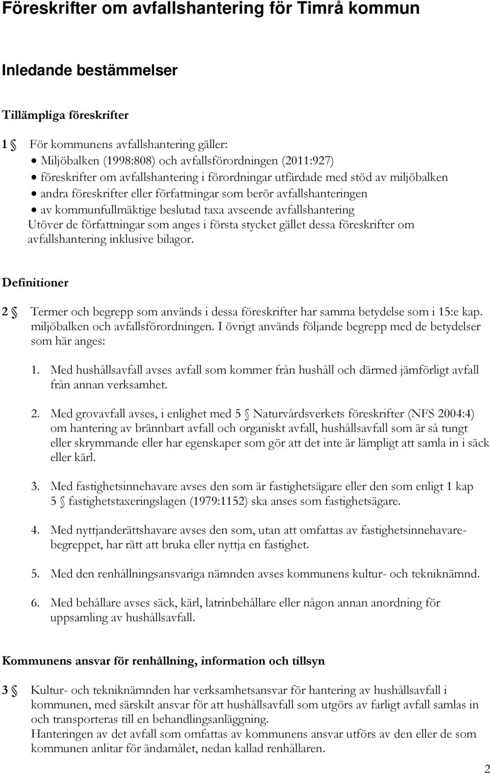 avfallshantering Utöver de författningar som anges i första stycket gället dessa föreskrifter om avfallshantering inklusive bilagor.