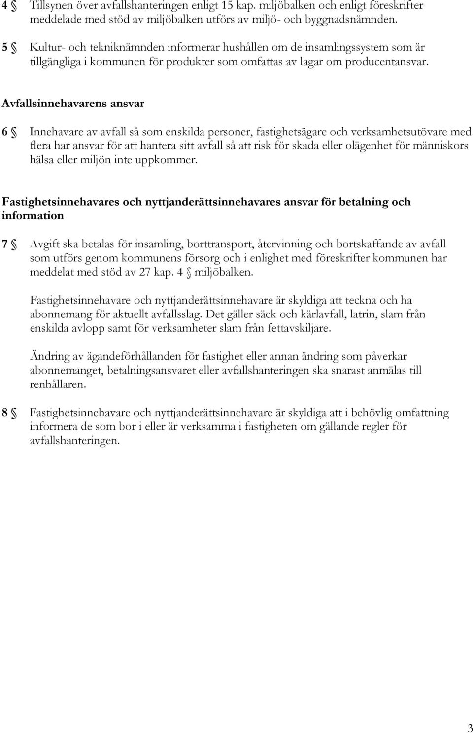 Avfallsinnehavarens ansvar 6 Innehavare av avfall så som enskilda personer, fastighetsägare och verksamhetsutövare med flera har ansvar för att hantera sitt avfall så att risk för skada eller