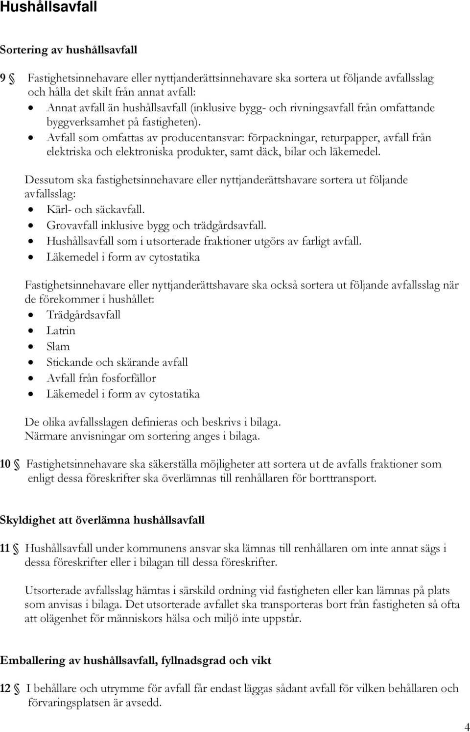 Avfall som omfattas av producentansvar: förpackningar, returpapper, avfall från elektriska och elektroniska produkter, samt däck, bilar och läkemedel.