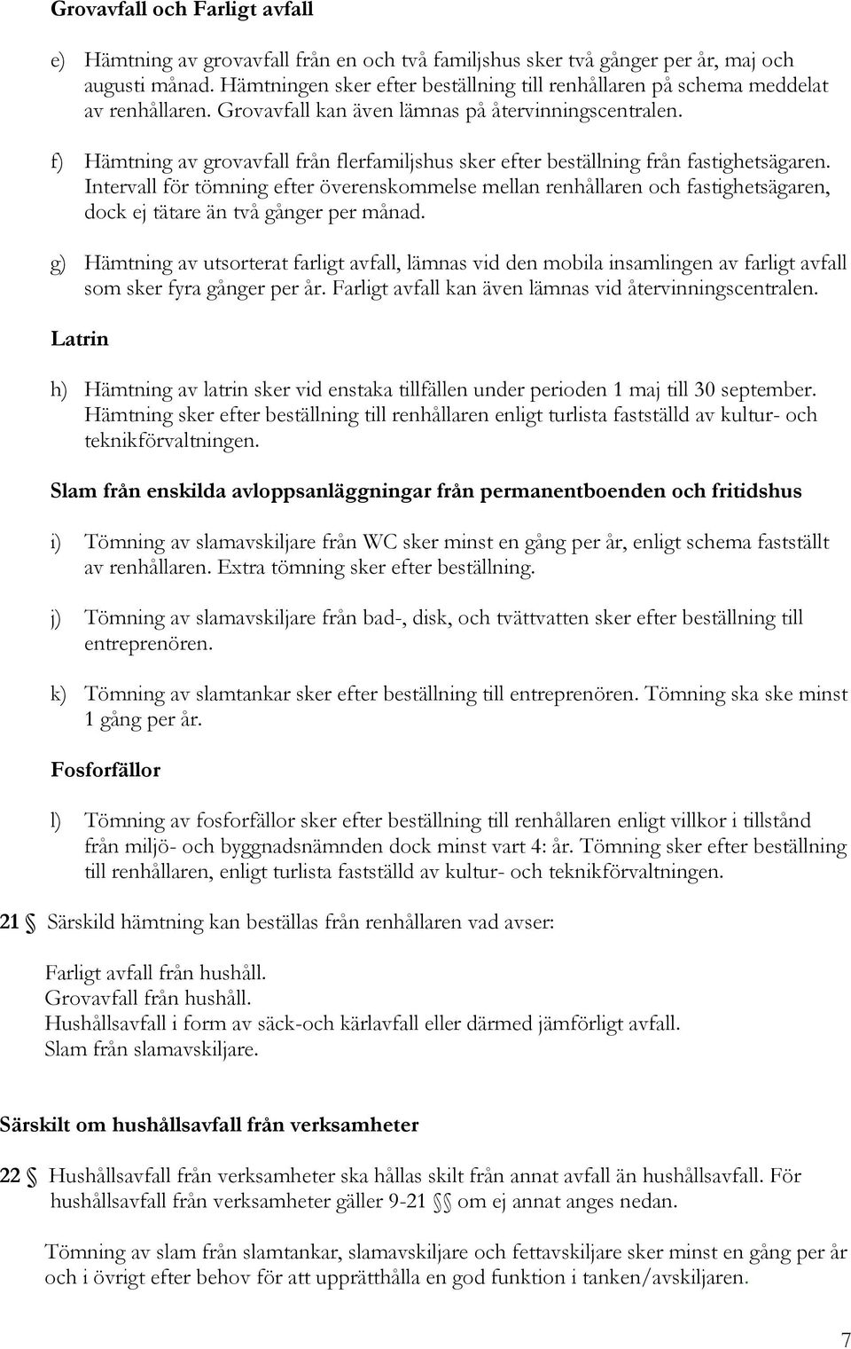 f) Hämtning av grovavfall från flerfamiljshus sker efter beställning från fastighetsägaren.