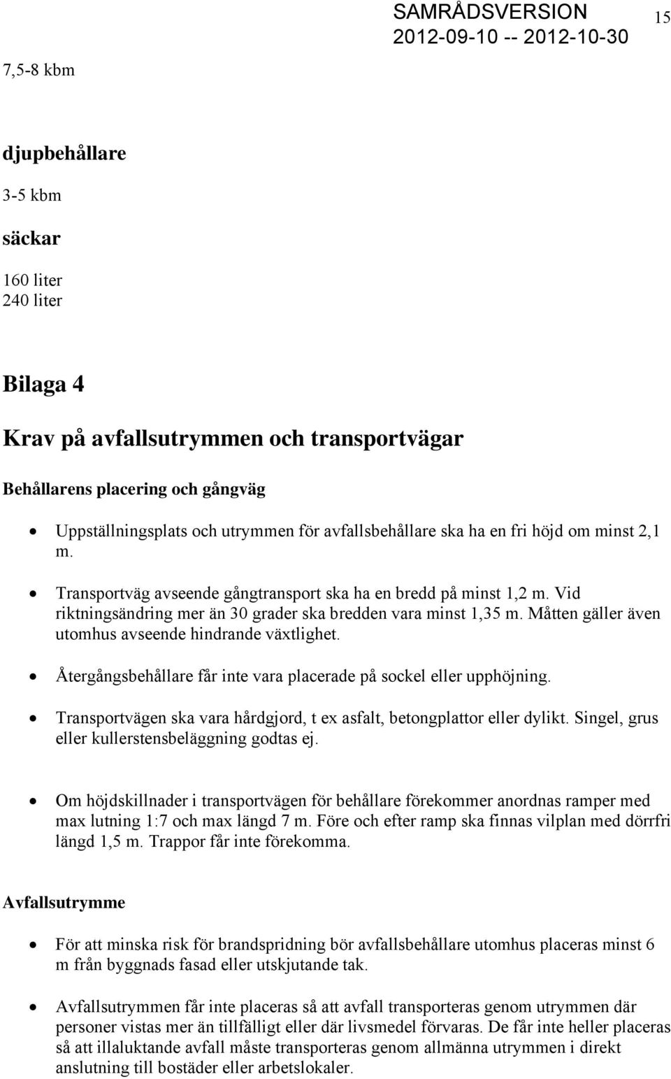 Måtten gäller även utomhus avseende hindrande växtlighet. Återgångsbehållare får inte vara placerade på sockel eller upphöjning.