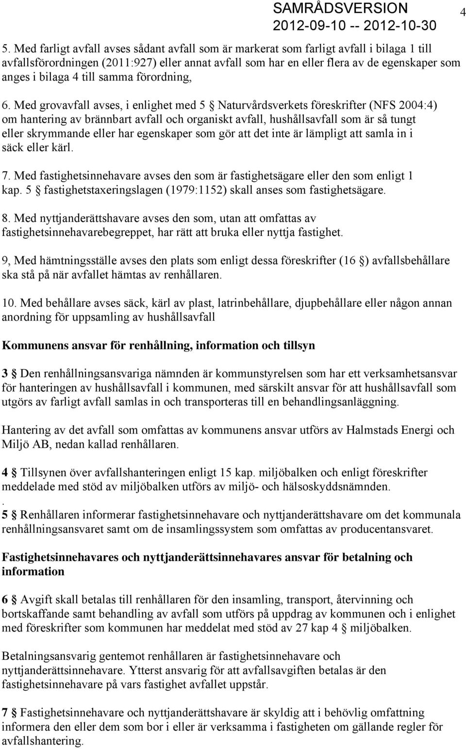 Med grovavfall avses, i enlighet med 5 Naturvårdsverkets föreskrifter (NFS 2004:4) om hantering av brännbart avfall och organiskt avfall, hushållsavfall som är så tungt eller skrymmande eller har