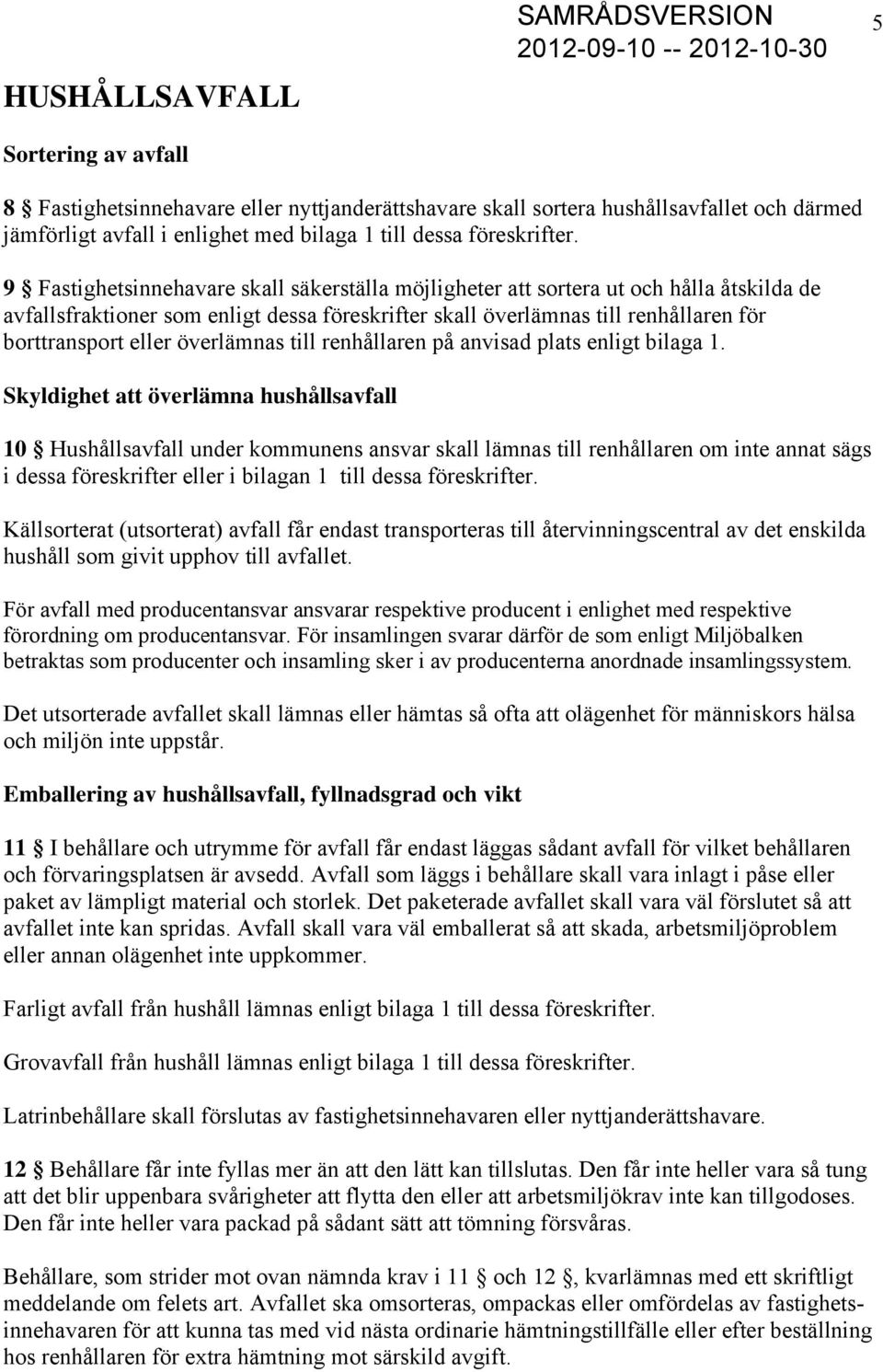 9 Fastighetsinnehavare skall säkerställa möjligheter att sortera ut och hålla åtskilda de avfallsfraktioner som enligt dessa föreskrifter skall överlämnas till renhållaren för borttransport eller