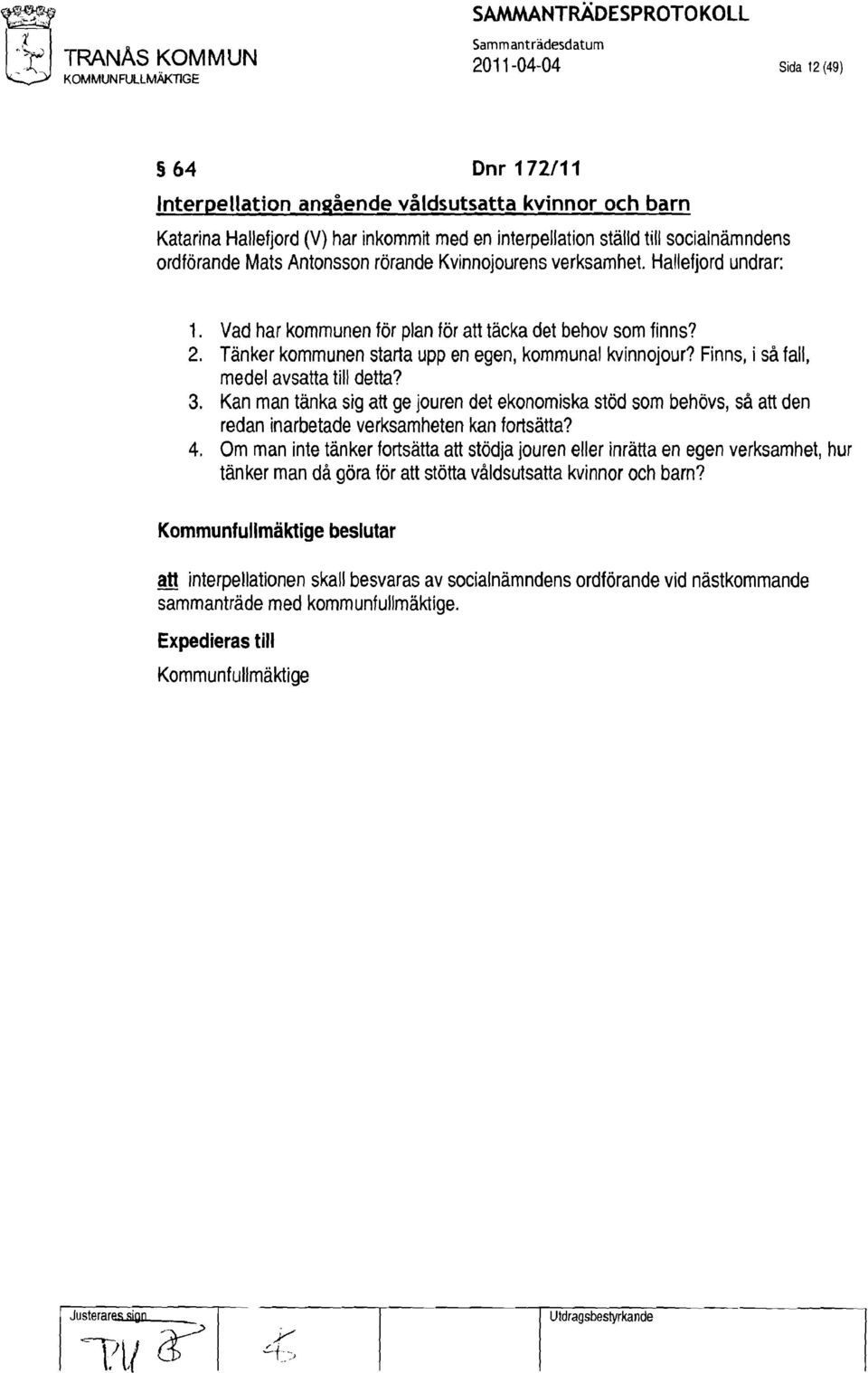 Tänker kommunen starta upp en egen, kommunal kvinnojour? Finns, i så fall, medel avsatta till detta? 3.