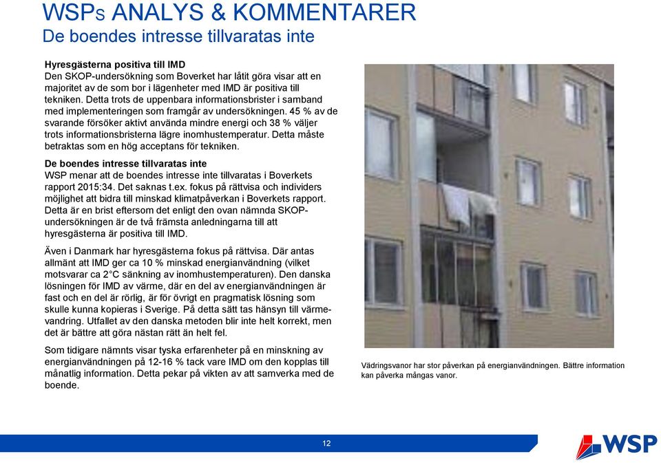 45 % av de svarande försöker aktivt använda mindre energi och 38 % väljer trots informationsbristerna lägre inomhustemperatur. Detta måste betraktas som en hög acceptans för tekniken.