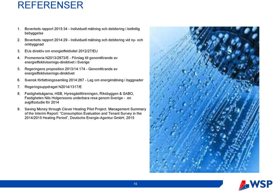 Regeringens proposition 2013/14:174 - Genomförande av energieffektiviserings-direktivet 6. Svensk författningssamling 2014:267 - Lag om energimätning i byggnader 7. Regeringsuppdraget N2014/1317/E 8.