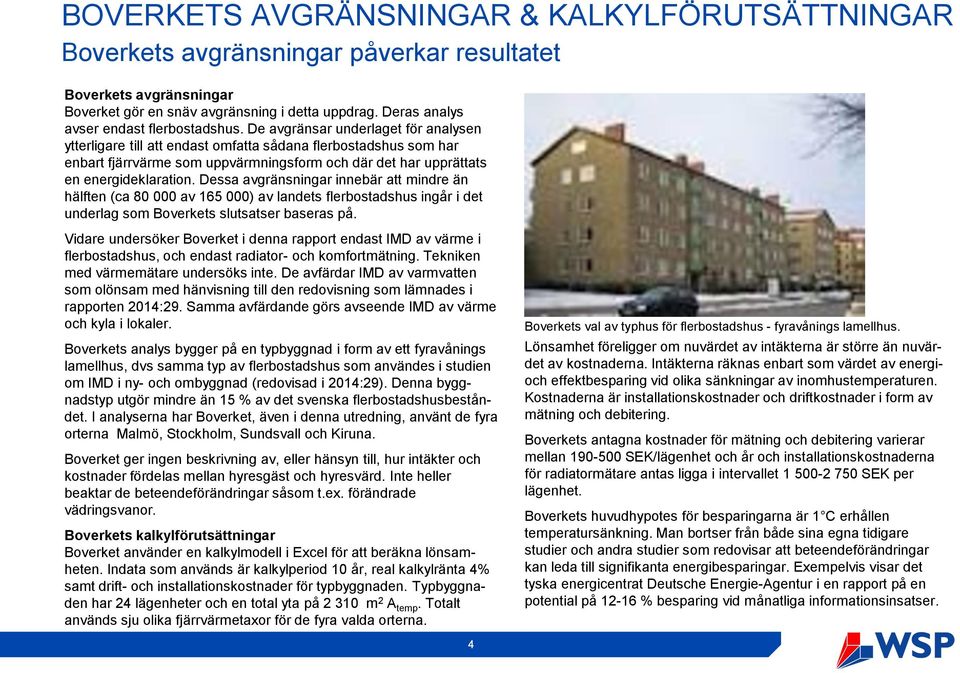 De avgränsar underlaget för analysen ytterligare till att endast omfatta sådana flerbostadshus som har enbart fjärrvärme som uppvärmningsform och där det har upprättats en energideklaration.