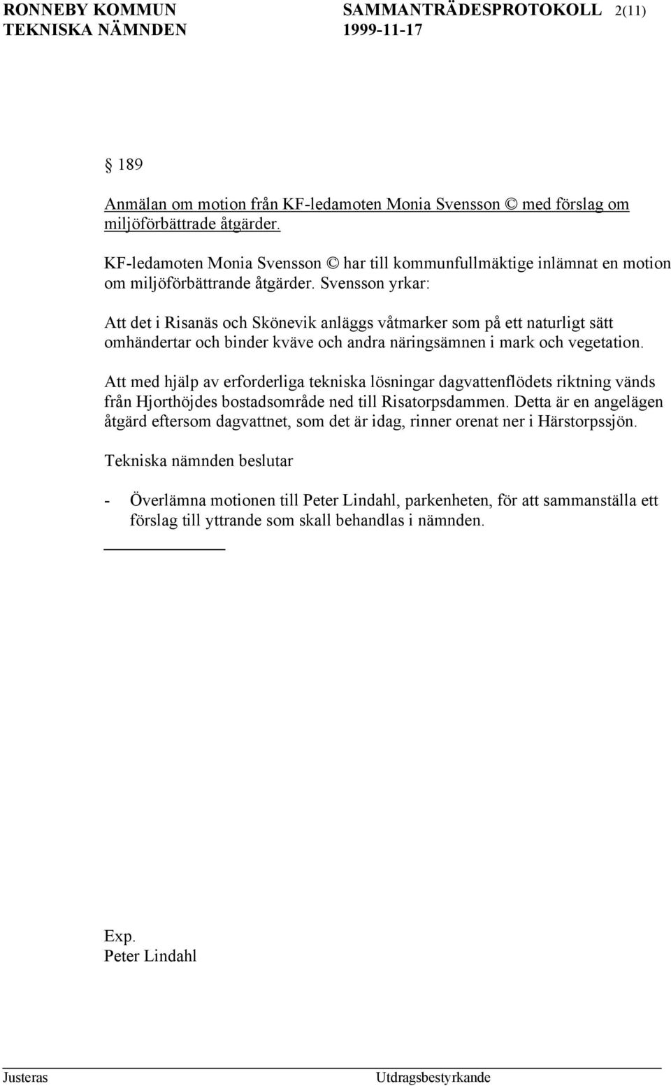 Svensson yrkar: Att det i Risanäs och Skönevik anläggs våtmarker som på ett naturligt sätt omhändertar och binder kväve och andra näringsämnen i mark och vegetation.