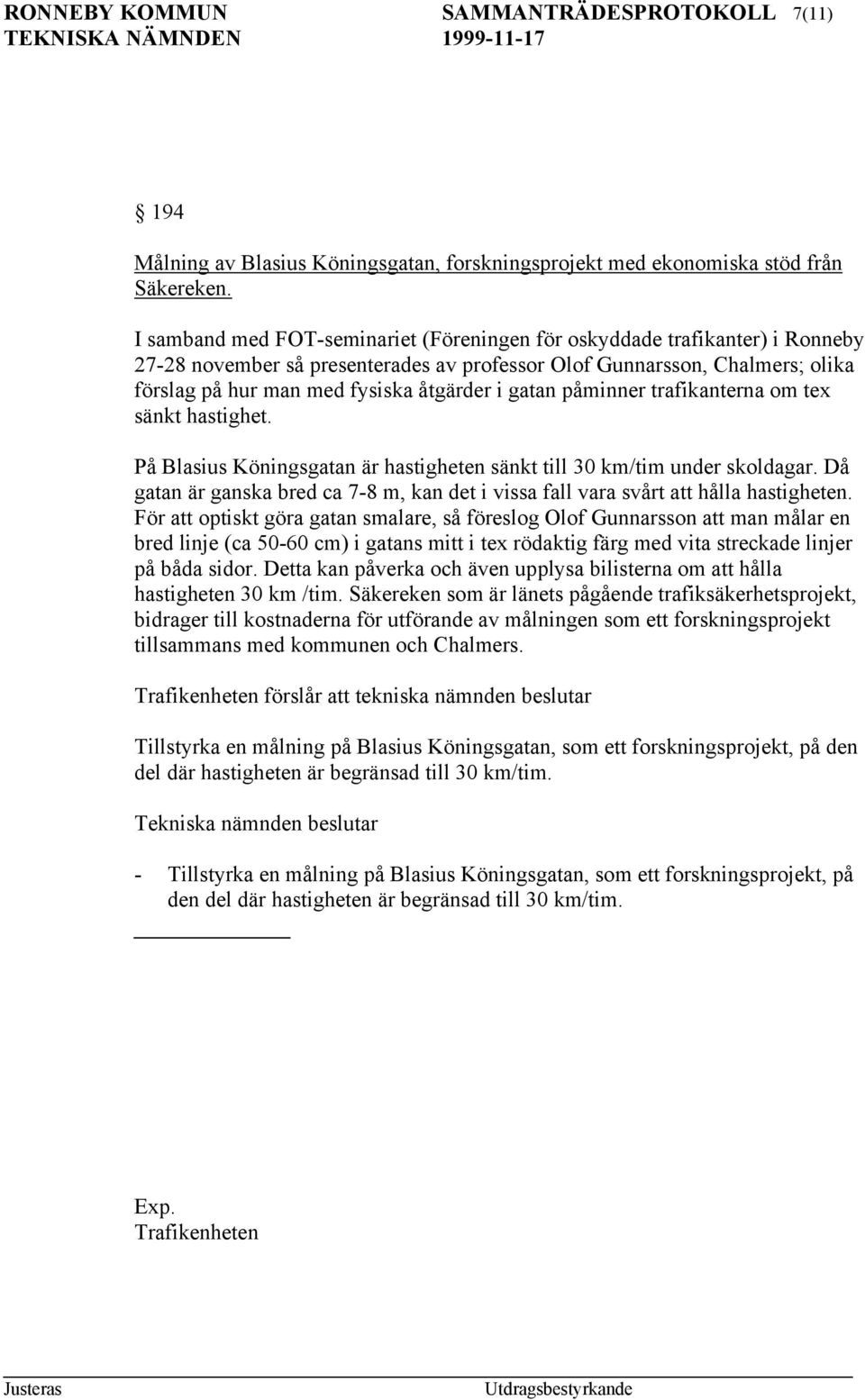 gatan påminner trafikanterna om tex sänkt hastighet. På Blasius Köningsgatan är hastigheten sänkt till 30 km/tim under skoldagar.