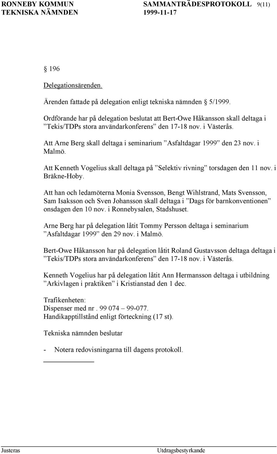 Att Arne Berg skall deltaga i seminarium Asfaltdagar 1999 den 23 nov. i Malmö. Att Kenneth Vogelius skall deltaga på Selektiv rivning torsdagen den 11 nov. i Bräkne-Hoby.