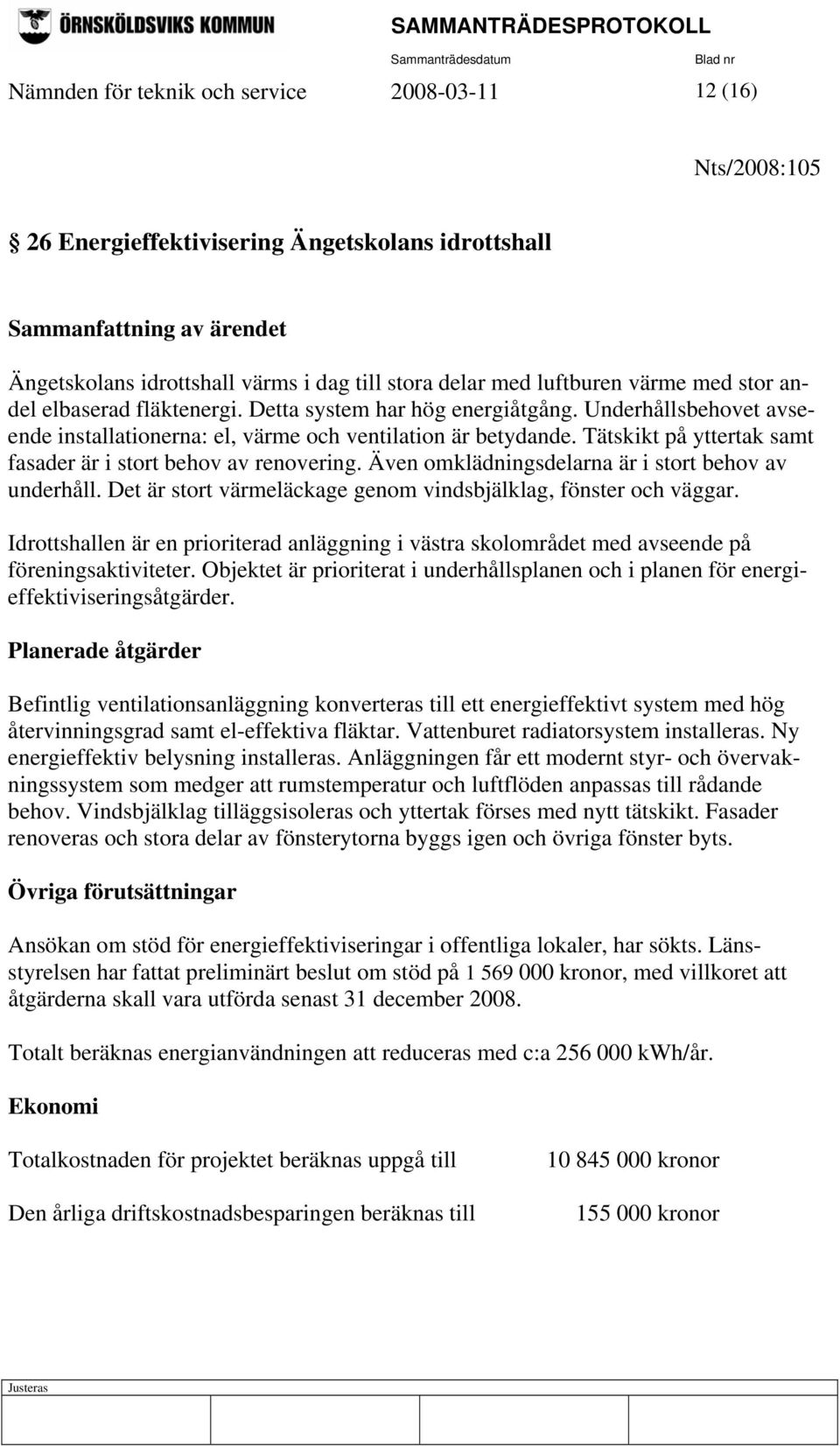 Tätskikt på yttertak samt fasader är i stort behov av renovering. Även omklädningsdelarna är i stort behov av underhåll. Det är stort värmeläckage genom vindsbjälklag, fönster och väggar.