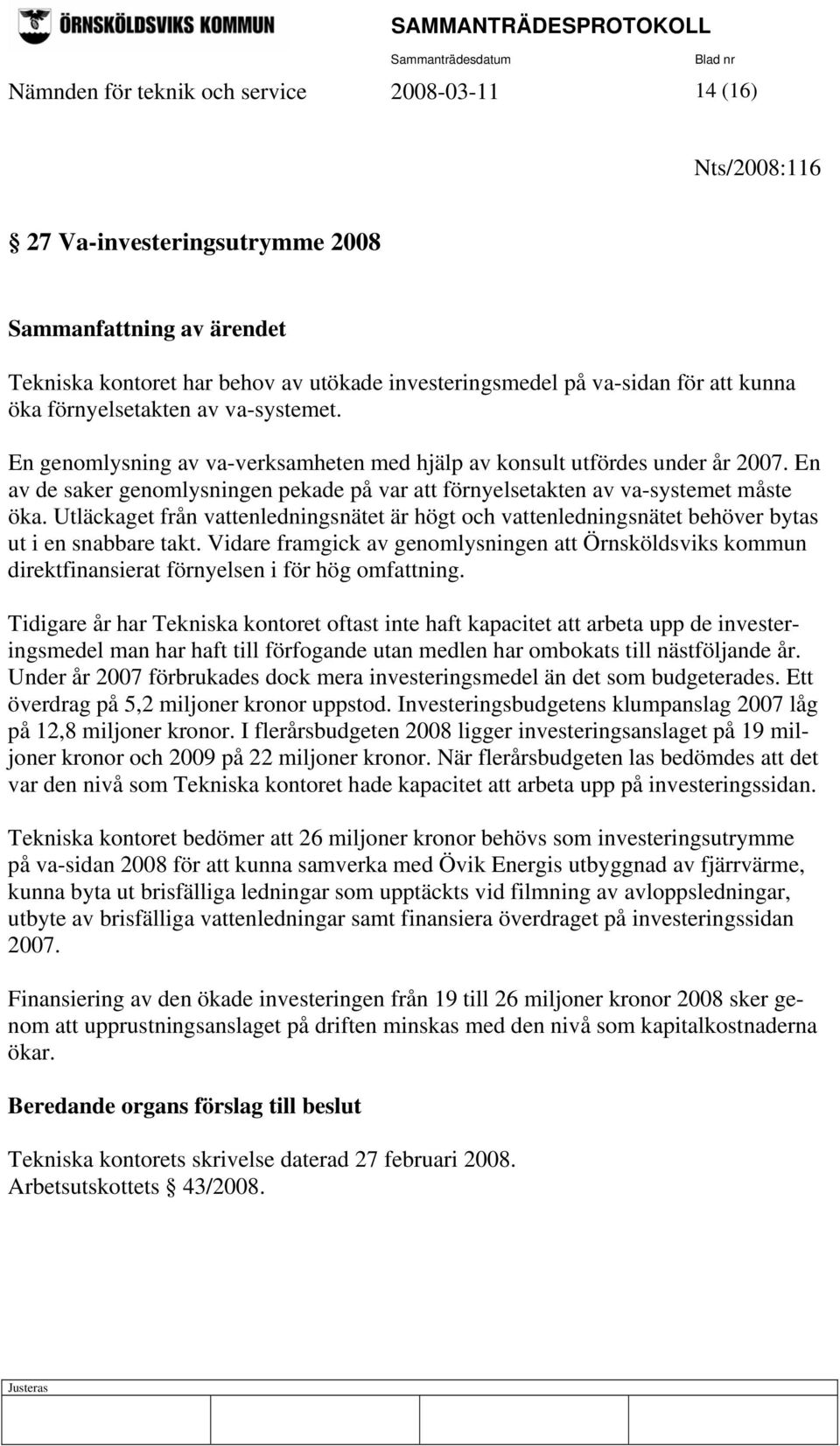 En av de saker genomlysningen pekade på var att förnyelsetakten av va-systemet måste öka. Utläckaget från vattenledningsnätet är högt och vattenledningsnätet behöver bytas ut i en snabbare takt.