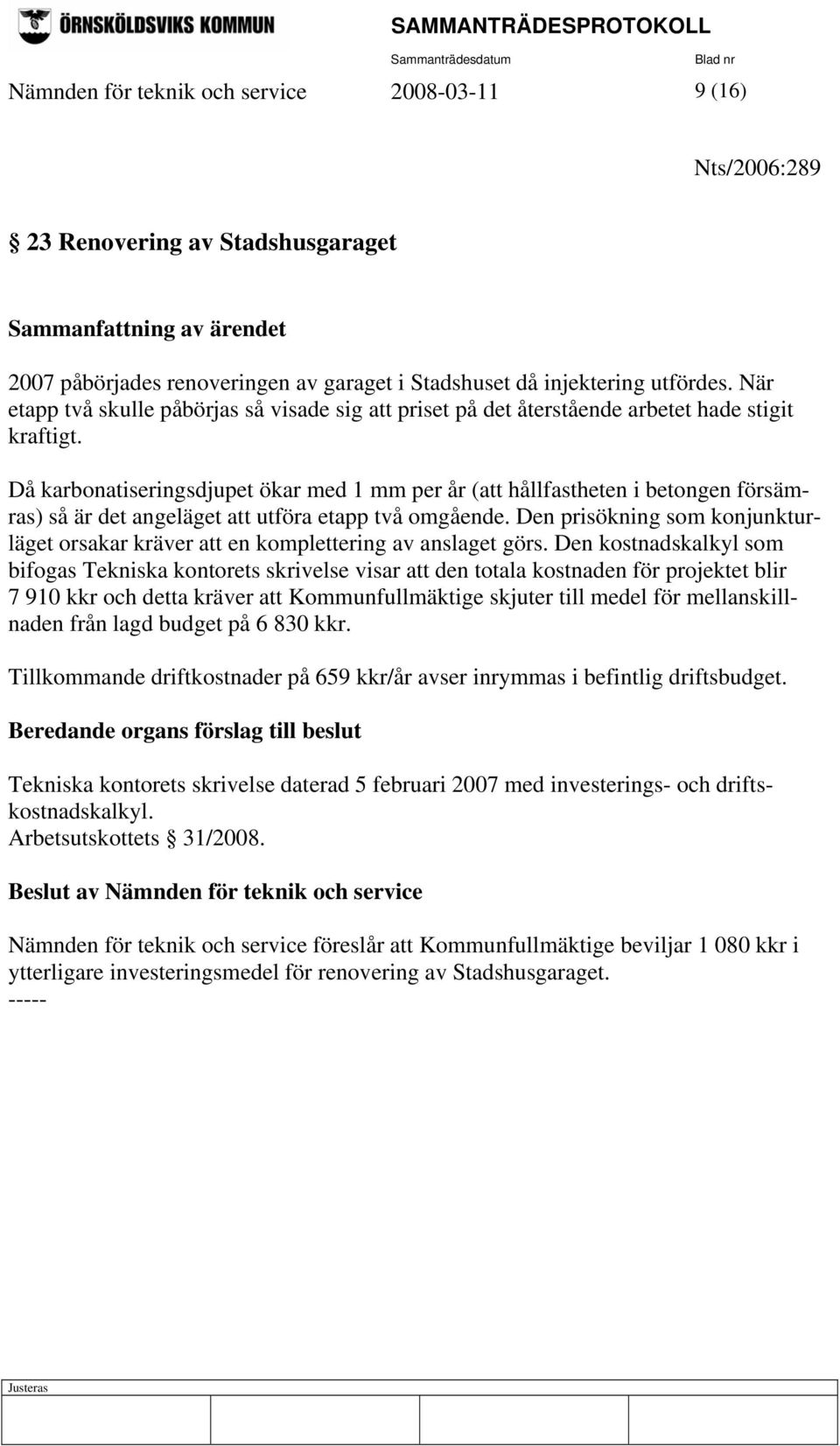 Då karbonatiseringsdjupet ökar med 1 mm per år (att hållfastheten i betongen försämras) så är det angeläget att utföra etapp två omgående.